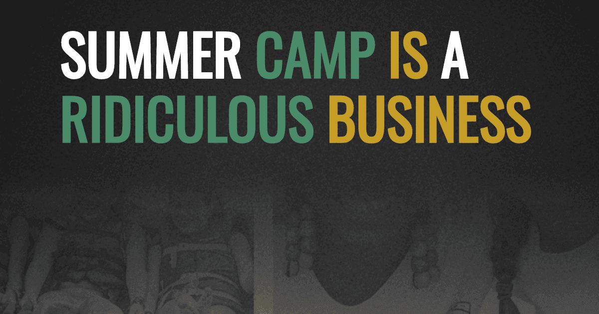 Summer camp is a ridiculous business