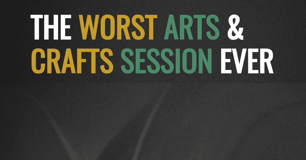 The worst arts & crafts session ever
