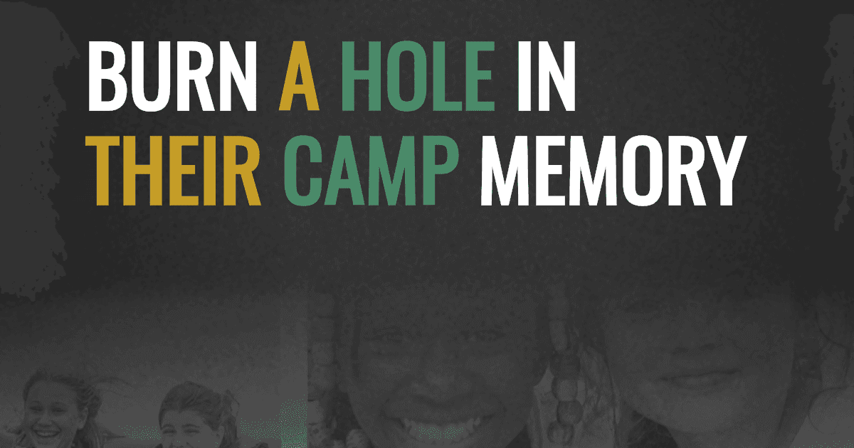 Burn a hole in their camp memory