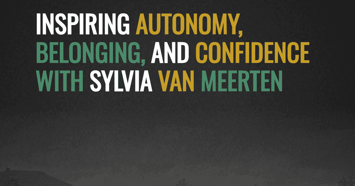 Inspiring Autonomy, Belonging, and Confidence with Sylvia van Meerten