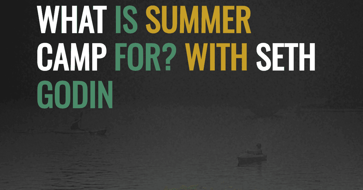 What is Summer Camp For? with Seth Godin