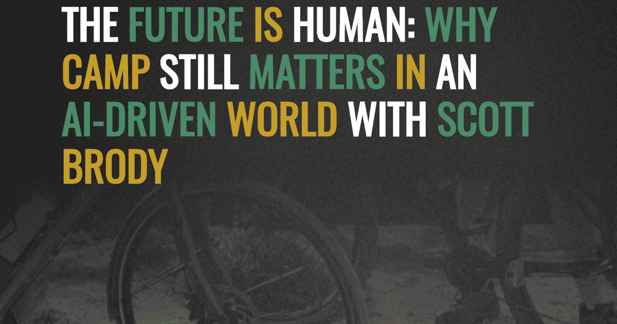 The Future Is Human: Why Camp Still Matters in an AI-Driven World with Scott Brody