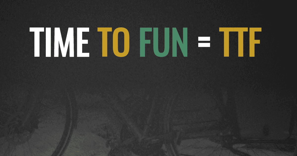 Time To Fun = TTF