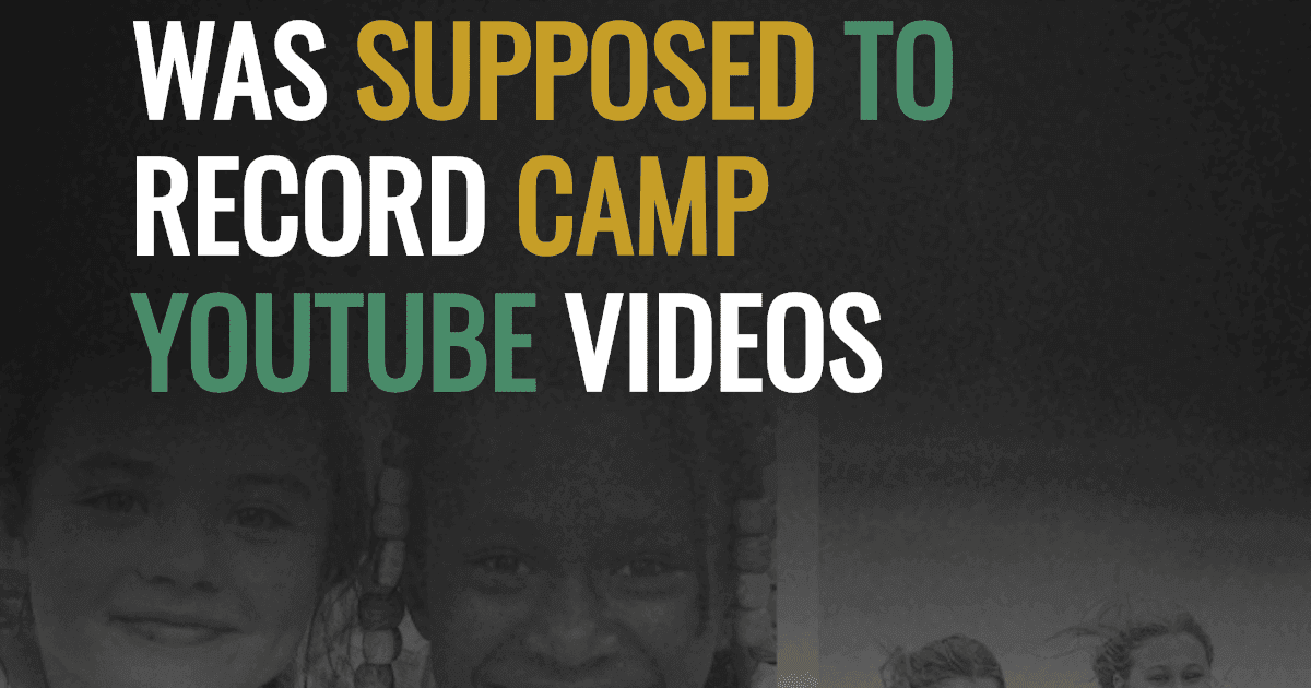 Was supposed to record camp YouTube videos