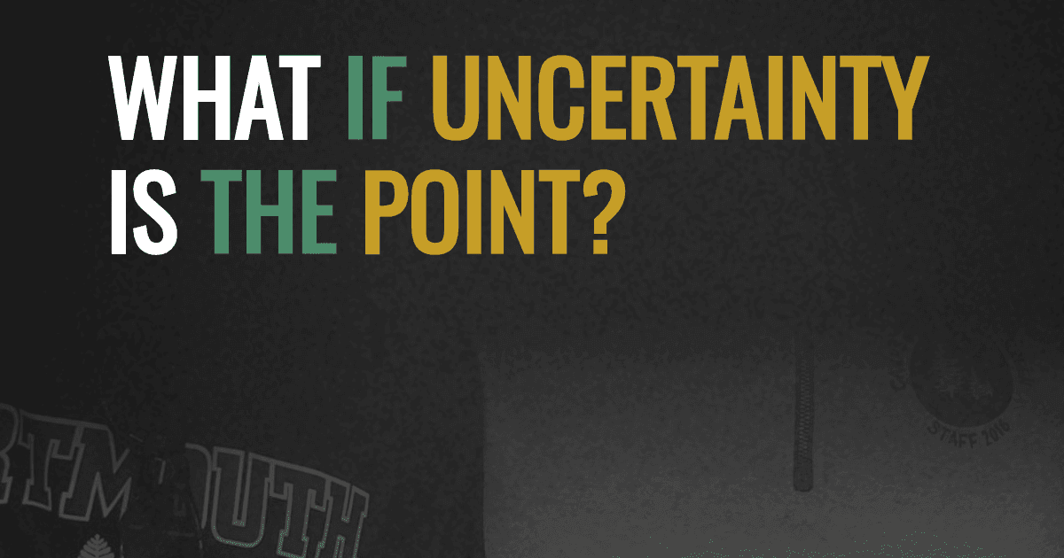 What if uncertainty is the point?