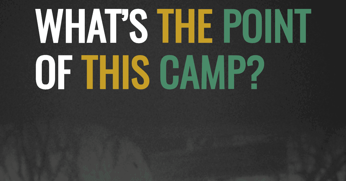 What’s the Point of THIS Camp?